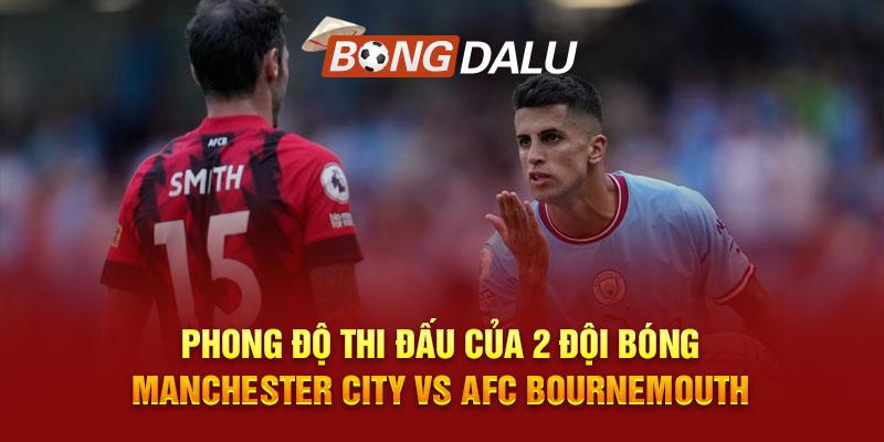 Phong độ thi đấu của 2 đội bóng Manchester City vs AFC Bournemouth